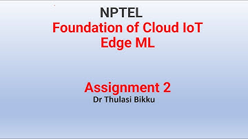 NPTEL  Foundation of Cloud IoT Edge ML Assignment 2
