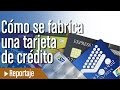 Cómo se fabrica una tarjeta de crédito y sus medidas de seguridad