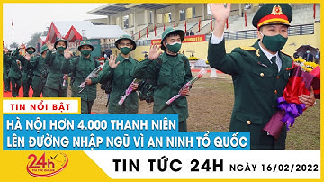 Tin Tức 24h Mới. Tin tối 16/2 Cập Nhật HÌnh Ảnh Tân binh háo hức lên đường nhập ngũ.  Tv24h