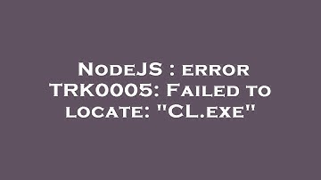 NodeJS : error TRK0005: Failed to locate: "CL.exe"