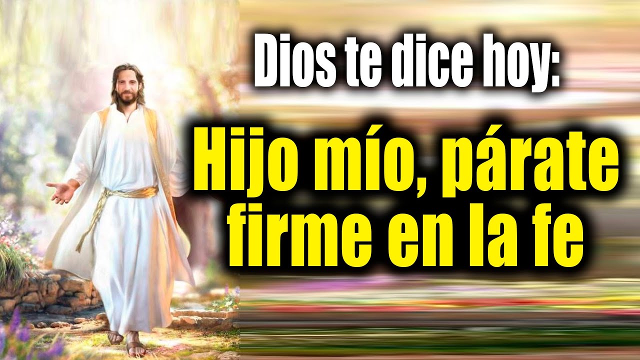 DIOS TE DICE HOY - Hijo mío, párate firme en la fe - YouTube