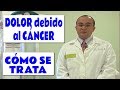 ¿Cómo se trata el Dolor que produce el Cáncer?