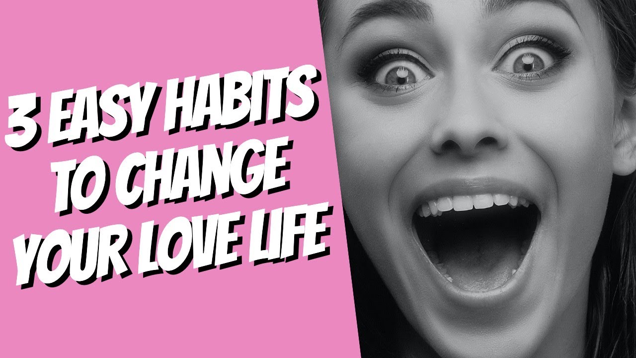3 Easy Habits That Will Change Your Love Life Forever - YouTube