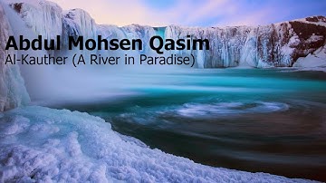 Abdul Mohsen Qasim  Surah Al Kauther A River in Paradiseعبدالمحسن القاسم  سورة  الكوثر