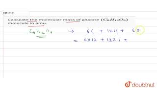 Calculate The Molecular Mass Of Glucose C 6 H 12 O 6 Molecule In Amu Youtube Calculate The Molecular Mass Of Glucose C 6 H 12 O 6 Molecule In Amu Youtube