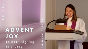 3rd Sunday of Advent - "Advent Joy: No More Sighing Only Song"
