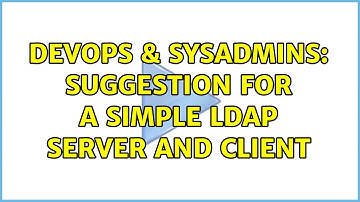 DevOps & SysAdmins: Suggestion for a simple LDAP server and client (13 Solutions!!)