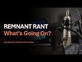 The remnant rant whats going on