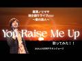 【本番映像】『You Raise Me Up』を歌ってみた!!