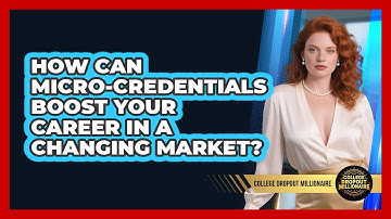 How Can Micro-credentials Boost Your Career In A Changing Market? - College Dropout Millionaire