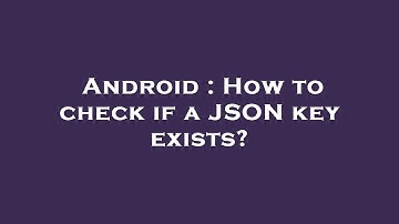 Android : How to check if a JSON key exists?