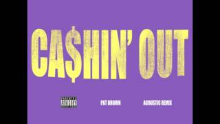 Video thumbnail of "Ca$h Out - Cashin' Out (ACOUSTIC REMIX BY PAT BROWN)"