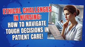 Ethical Challenges in Nursing: How to Navigate Tough Decisions in Patient Care!