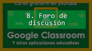 8. Foro de discusión en Classroom