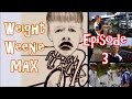 Weight Weenie MAX Ep. 3