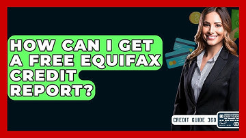 How Can I Get A Free Equifax Credit Report? - CreditGuide360.com