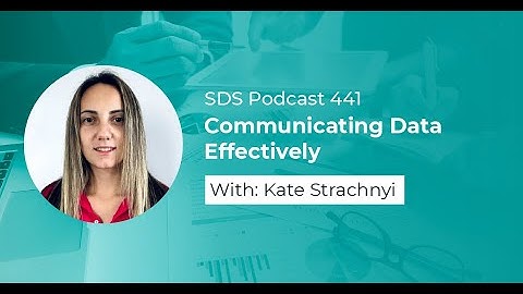 SDS 441: Communicating Data Effectively — with Kate Strachnyi