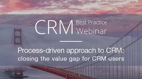 [CRM Best Practice Webinar] Process-driven approach to CRM: closing the value gap for CRM users