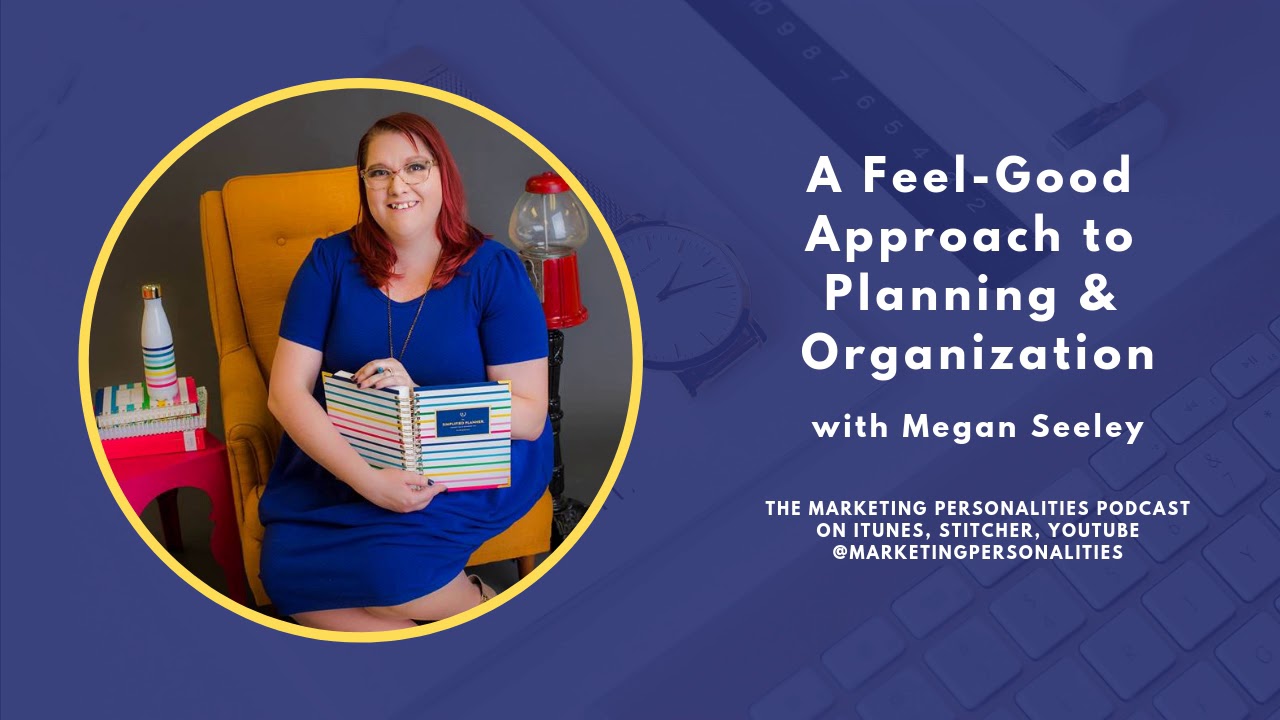 102 A Feel-Good Approach to Organization and Planning with an ISFJ, Megan Seeley