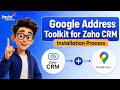 How to Install Google Address Toolkit for Zoho CRM | Google Maps API Setup