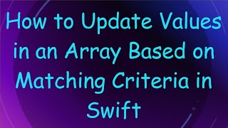 How to Update Values in an Array Based on Matching Criteria in Swift