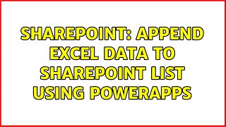 Sharepoint: Append Excel Data to SharePoint List Using PowerApps