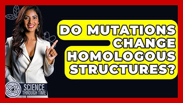 Do Mutations Change Homologous Structures? - Science Through Time