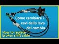 Come cambiare i CAVI di  comando della LEVA del CAMBIO-How to replace broken SHIFT CABLE