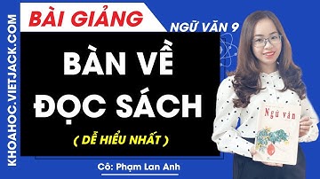 Bàn về đọc sách - Ngữ văn 9 - Cô Phạm Lan Anh (DỄ HIỂU NHẤT)