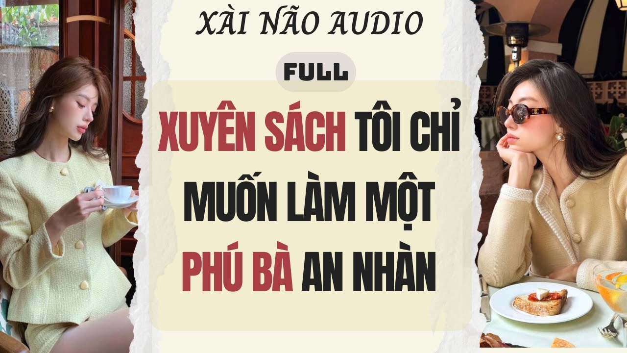 Full audio | XUYÊN SÁCH TÔI CHỈ MUỐN LÀM MỘT PHÚ BÀ AN NHÀN | Xài Não Audio #truyenaudio #audio
