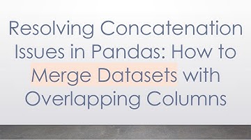 Resolving Concatenation Issues in Pandas: How to Merge Datasets with Overlapping Columns
