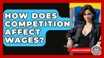 How Does Competition Affect Wages? - Learn About Libertarianism