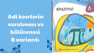 Adi kəsrlərin vurulması və bölünməsi B variantı qapalı test 6-ci sinif riyaziyyat dim testi seh 171