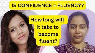 How long will it take to become fluent in english?Is confidence same as fluency?English conversation