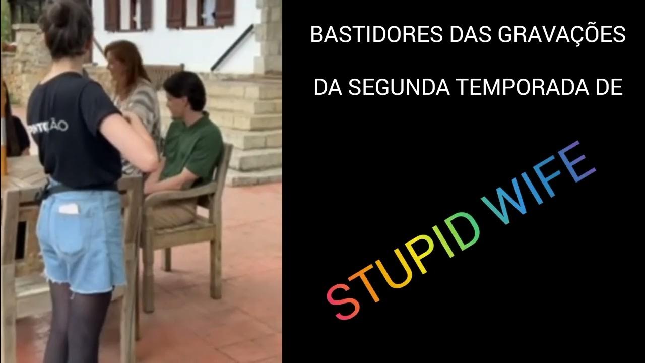 Stupid Wife Bastidores Das GravaÇÕes Da Segunda Temporada Youtube