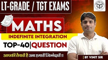 LT-GRADE / TGT EXAMS -2025 | MATHS | INDEFINITE INTEGRATION | Top-40 Question | BY VINIT SIR