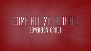 Miniatura de "Come All Ye Faithful - Sovereign Grace"