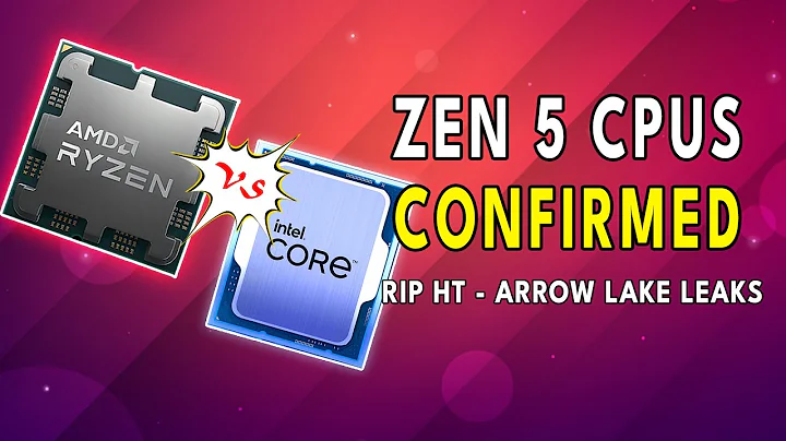 Zen 5 CPUs CONFIRMED | RIP Hyperthreading - Arrow Lake LEAKS - 天天要闻
