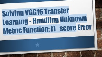 Solving VGG16 Transfer Learning - Handling Unknown Metric Function: f1_score Error