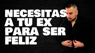 NECESITAS A TU EX PARA VOLVER A SER FELIZ