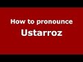 How to pronounce Ustarroz (Spanish/Argentina) - PronounceNames.com