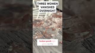 Three Women Vanished Overnight… From Their Own Home