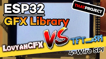 ESP32 | LovyanGFX vs. TFT_eSPI Comparison (ft. 4-wire SPI Interface)