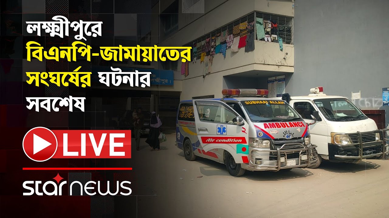 LIVE: লক্ষ্মীপুর সদর হাসপাতালের সামনে থেকে লক্ষ্মীপুরে বিএনপি-জামায়াতের সংঘর্ষের ঘটনার সবশেষ