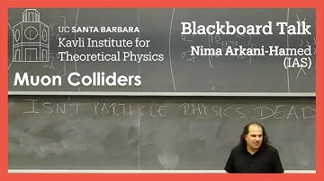 Muon Colliders ▸ KITP Blackboard Talk by Nima Arkani-Hamed (IAS)