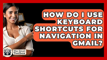 How Do I Use Keyboard Shortcuts For Navigation In Gmail? - TheEmailToolbox.com