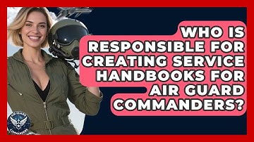 Who Is Responsible for Creating Service Handbooks for Air Guard Commanders? - Air Guard Commanders