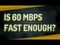 Is 60 Mbps fast enough?