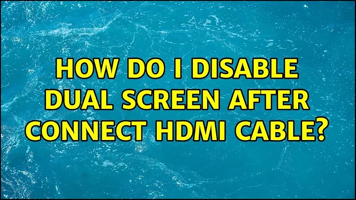 Ubuntu: How do I disable dual screen after connect HDMI cable?