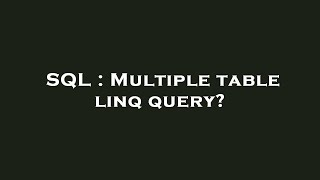 SQL : Multiple table linq query?
